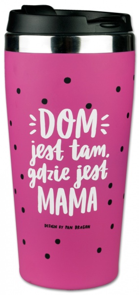 dragon kubek termiczny dom jest tam gdzie jest mama dzień matki